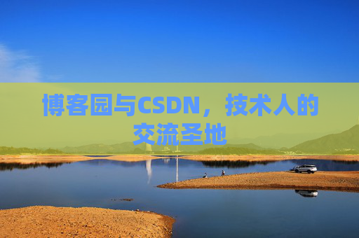 博客园与CSDN,技术人的交流圣地
